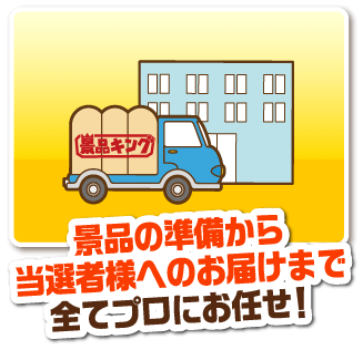 景品の準備から当選者様へのお届けまで全てプロにお任せ！