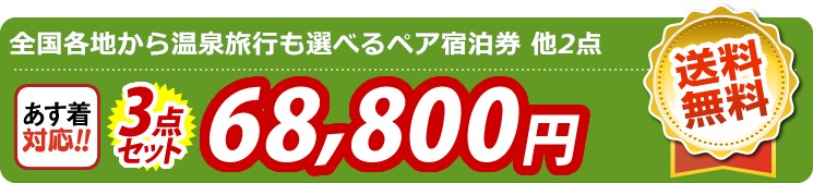 【目玉：選べる！全国温泉旅行ペア宿泊券】3点セット 3点セット 68800円