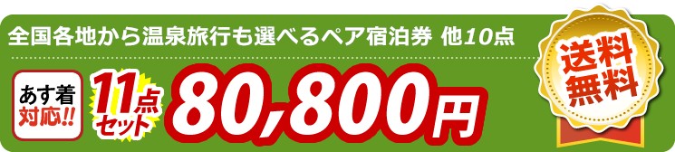 【目玉：選べる！全国温泉旅行ペア宿泊券】11点セット 11点セット 80800円