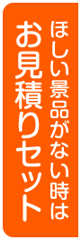 ほしい景品がない時はお見積もりセット